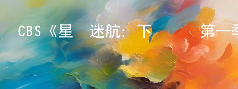 陳連偉發布CBS《星際迷航：下層艦員第一季》迅雷下載/在線觀看/百度云-動漫/卡通-美劇天堂